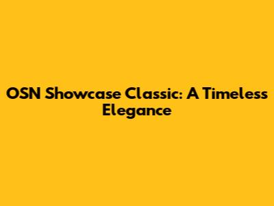 OSN Showcase Classic: A Timeless Elegance