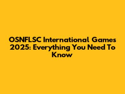 OSNFLSC International Games 2025: Everything You Need To Know