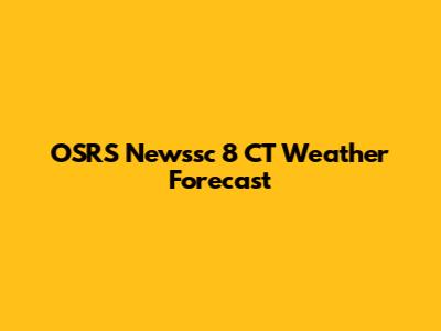 OSRS Newssc 8 CT Weather Forecast