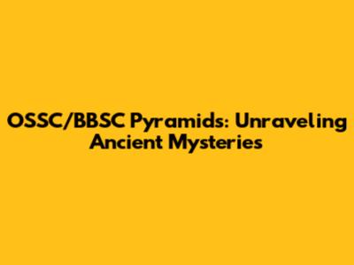 OSSC/BBSC Pyramids: Unraveling Ancient Mysteries