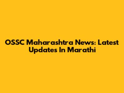 OSSC Maharashtra News: Latest Updates In Marathi