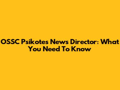 OSSC Psikotes News Director: What You Need To Know
