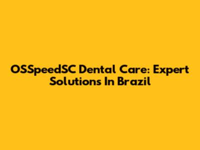 OSSpeedSC Dental Care: Expert Solutions In Brazil