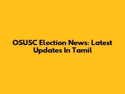 OSUSC Election News: Latest Updates In Tamil