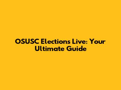 OSUSC Elections Live: Your Ultimate Guide