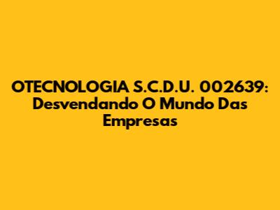 OTECNOLOGIA S.C.D.U. 002639: Desvendando O Mundo Das Empresas