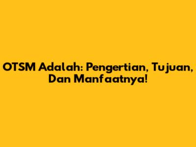OTSM Adalah: Pengertian, Tujuan, Dan Manfaatnya!