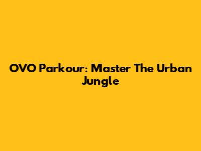 OVO Parkour: Master The Urban Jungle