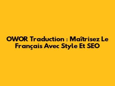 OWOR Traduction : Maîtrisez Le Français Avec Style Et SEO