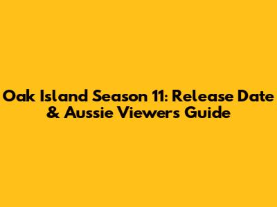 Oak Island Season 11: Release Date & Aussie Viewers Guide
