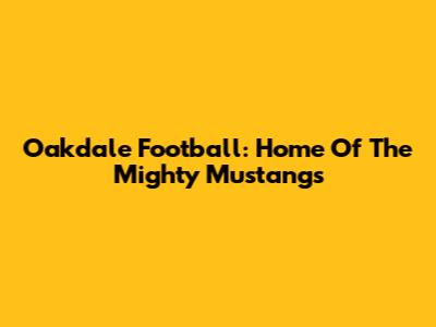 Oakdale Football: Home Of The Mighty Mustangs