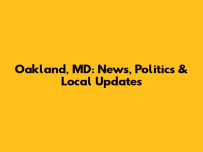 Oakland, MD: News, Politics & Local Updates
