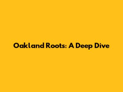 Oakland Roots: A Deep Dive
