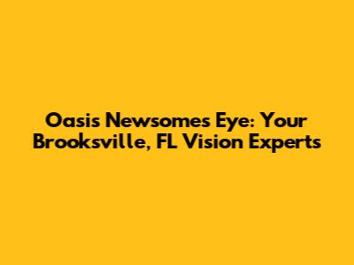 Oasis Newsome's Eye: Your Brooksville, FL Vision Experts