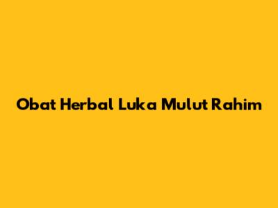 Obat Herbal Luka Mulut Rahim
