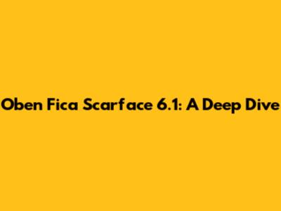Oben Fica Scarface 6.1: A Deep Dive
