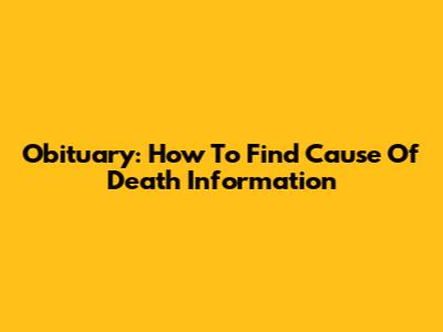Obituary: How To Find Cause Of Death Information