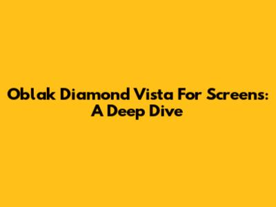 Oblak Diamond Vista For Screens: A Deep Dive