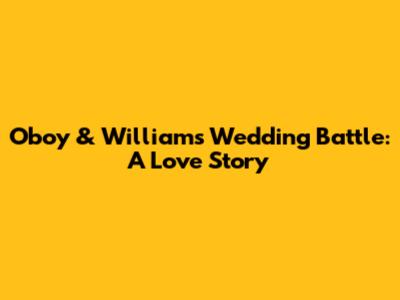 Oboy & William's Wedding Battle: A Love Story