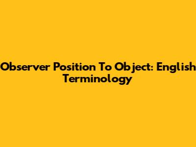 Observer Position To Object: English Terminology