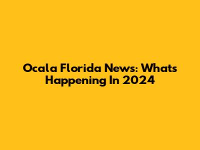 Ocala Florida News: What's Happening In 2024