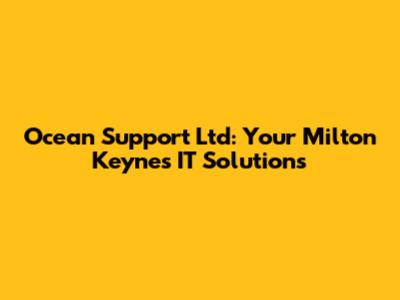 Ocean Support Ltd: Your Milton Keynes IT Solutions