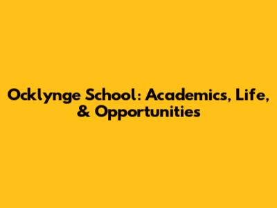 Ocklynge School: Academics, Life, & Opportunities
