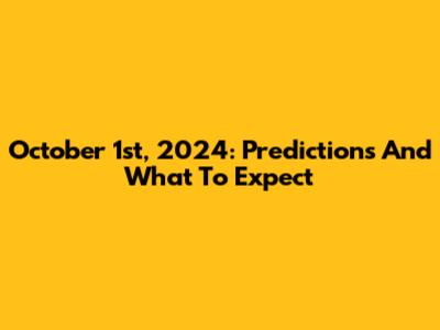 October 1st, 2024: Predictions And What To Expect