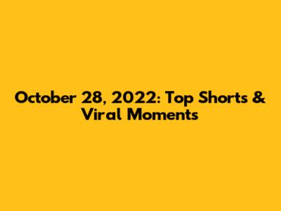 October 28, 2022: Top Shorts & Viral Moments