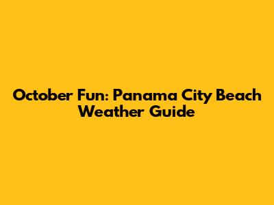 October Fun: Panama City Beach Weather Guide