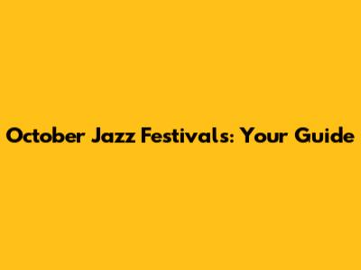 October Jazz Festivals: Your Guide