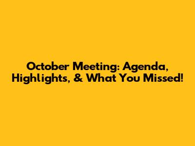 October Meeting: Agenda, Highlights, & What You Missed!