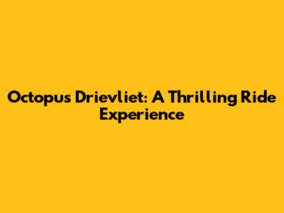 Octopus Drievliet: A Thrilling Ride Experience