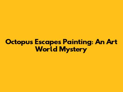 Octopus Escapes Painting: An Art World Mystery