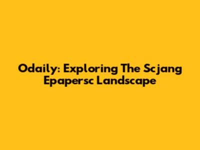 Odaily: Exploring The Scjang Epapersc Landscape
