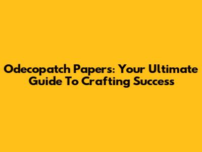 Odecopatch Papers: Your Ultimate Guide To Crafting Success