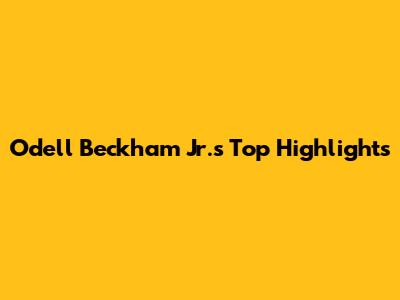 Odell Beckham Jr.'s Top Highlights