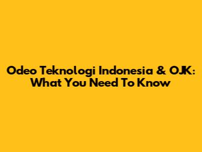 Odeo Teknologi Indonesia & OJK: What You Need To Know