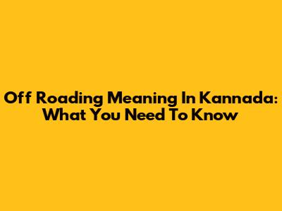 Off Roading Meaning In Kannada: What You Need To Know