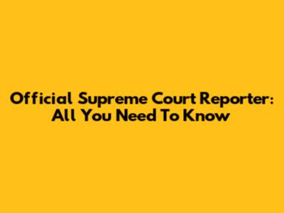Official Supreme Court Reporter: All You Need To Know
