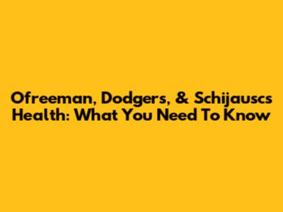 Ofreeman, Dodgers, & Schijausc's Health: What You Need To Know