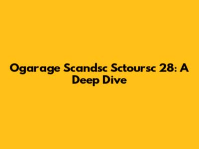 Ogarage Scandsc Sctoursc 28: A Deep Dive