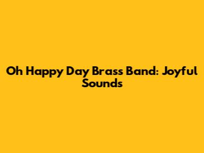 Oh Happy Day Brass Band: Joyful Sounds