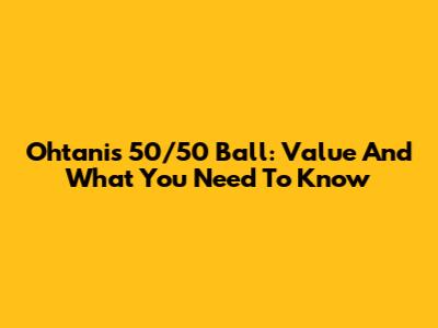 Ohtani's 50/50 Ball: Value And What You Need To Know