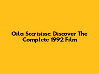 Oila Sccrisissc: Discover The Complete 1992 Film