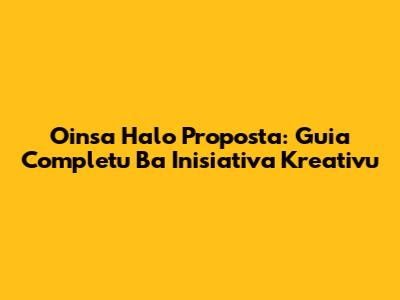 Oinsa Halo Proposta: Guia Completu Ba Inisiativa Kreativu