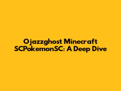 Ojazzghost Minecraft SCPokemonSC: A Deep Dive