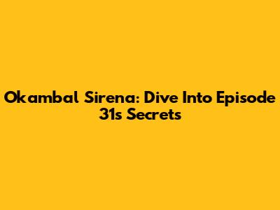 Okambal Sirena: Dive Into Episode 31's Secrets