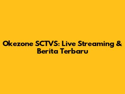 Okezone SCTVS: Live Streaming & Berita Terbaru