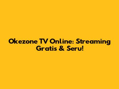 Okezone TV Online: Streaming Gratis & Seru!